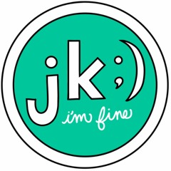 JK, I'm Fine.