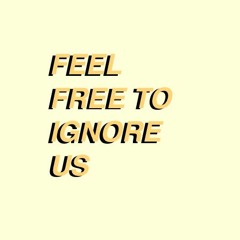 Feel Free To Ignore Us
