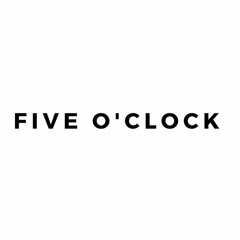 FIVE O'CLOCK
