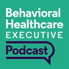 Behavioral Healthcare Executive Podcast