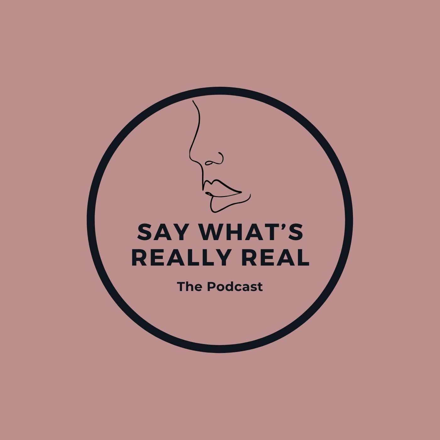 Say What's Really Real Podcast