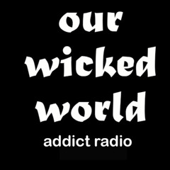 OUR WICKED WORLD Addict Radio