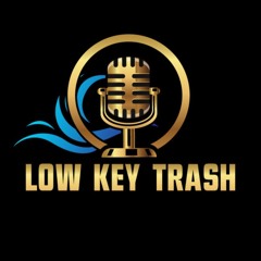 Low Key Trash Podcast