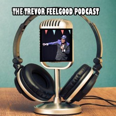 The Trevor Feelgood Podcast