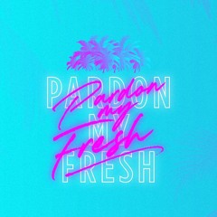 Pardon My Fresh