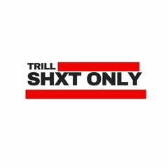 TRiLL SHxT ONLY