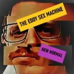 The Eddy Sex Machine
