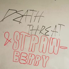 Death Threat & Strawberry
