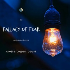 Fallacy of Fear Motivational Podcast