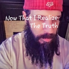 NOWTHATIREALIZETHETRUTH