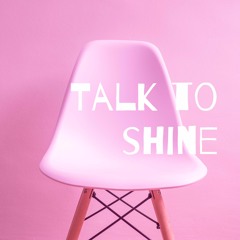 talk to shine