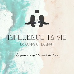 Influence Ta Vie : Le Podcast Qui Te Veut Du Bien