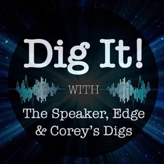 Dig It! Podcast with Speaker, Edge & Corey's Digs