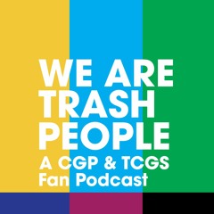 We Are Trash People: A CGP & TCGS Fan Podcast