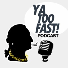 Ya Too Fast! Podcast