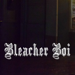 BLEACHER BOI ~~~ 420 UNLOVABLE
