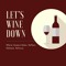 Let's Wine Down |The Podcast