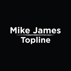 Mike James Topline
