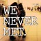 We Never Met