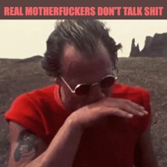 Real Motherfuckers don't talk Shit!