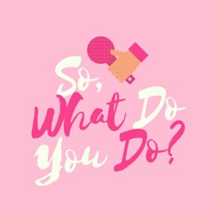 So, What Do You Do?