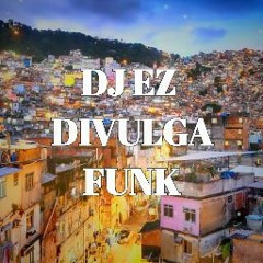 DJ EZ DIVULGA FUNK