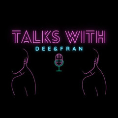 Talks With Dee & Fran