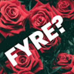 Fyre ?