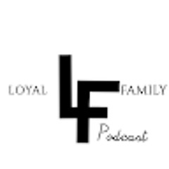 Loyal Family LF Podcast