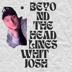 beyond the headlines whit josh