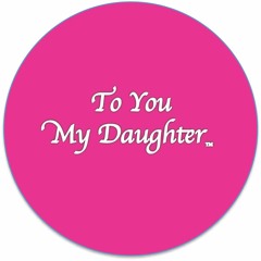 To You My Daughter™