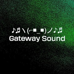 Gateway Sound ♪♬ヽ(⌐■_■)ノ♪♬