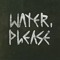 water, please