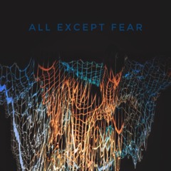 All Except Fear