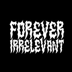 Forever Irrelevant