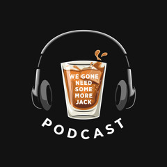 We Gone Need Some More Jack Podcast