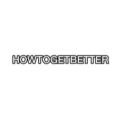 HOWTOGETBETTER