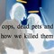 Cops, Dead Pets and How We Killed Them