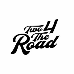 TWO 4 THE ROAD