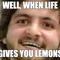 well, when life gives you lemons.