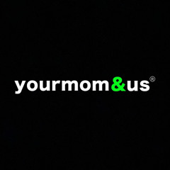 Your Mom & Us