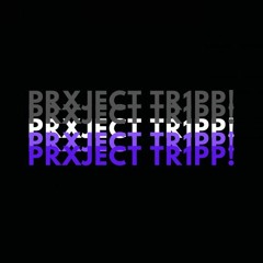 PRXJECT TR1PP!