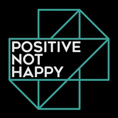 Positive Not Happy
