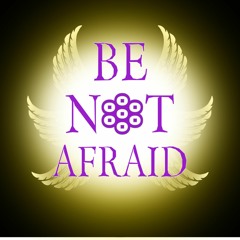 BE NOT AFRAID