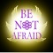 BE NOT AFRAID