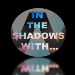 In The Shadows With...