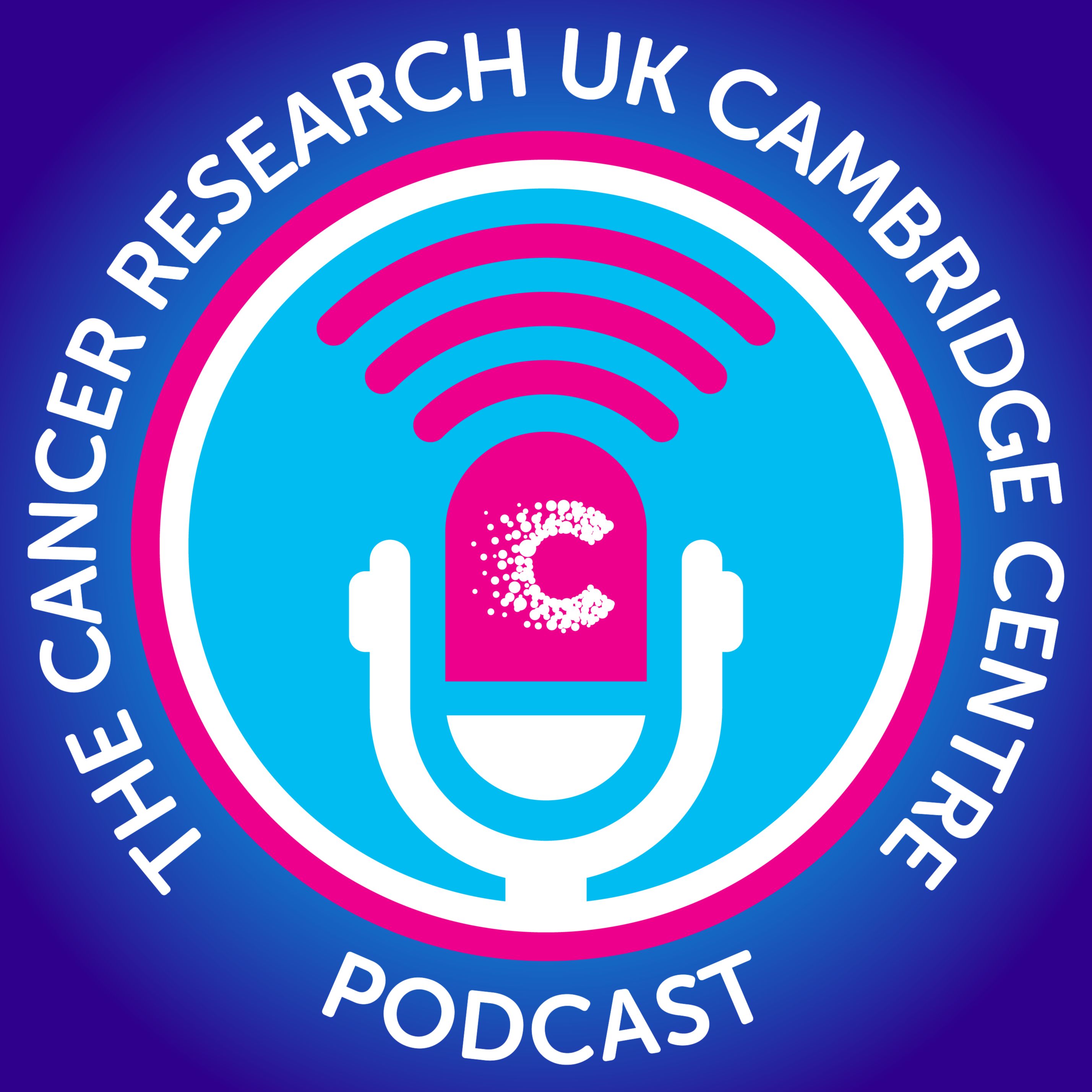 The Cancer Research UK Cambridge Centre Podcast