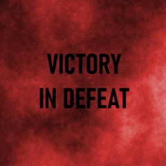 Victory In Defeat