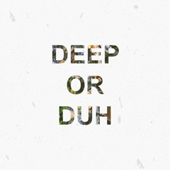 DEEP OR DUH