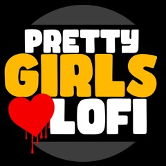 Pretty Girls Love Lofi